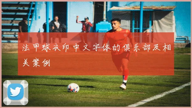 法甲球衣印中文字体的俱乐部及相关案例