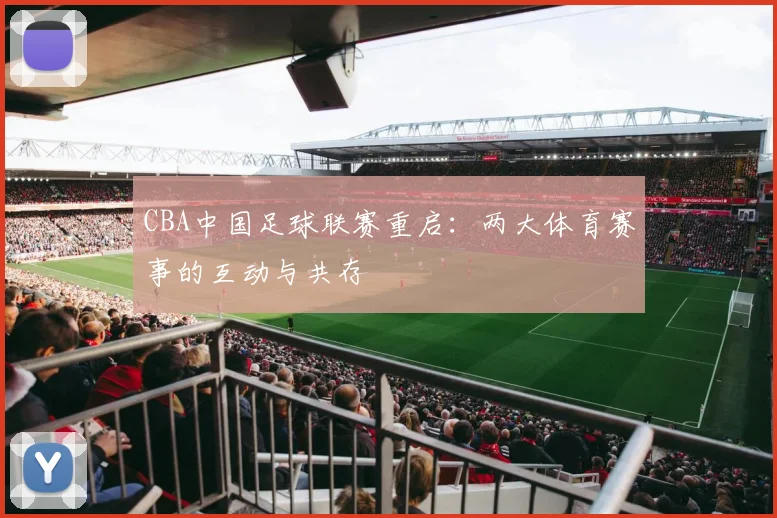 CBA中国足球联赛重启：两大体育赛事的互动与共存